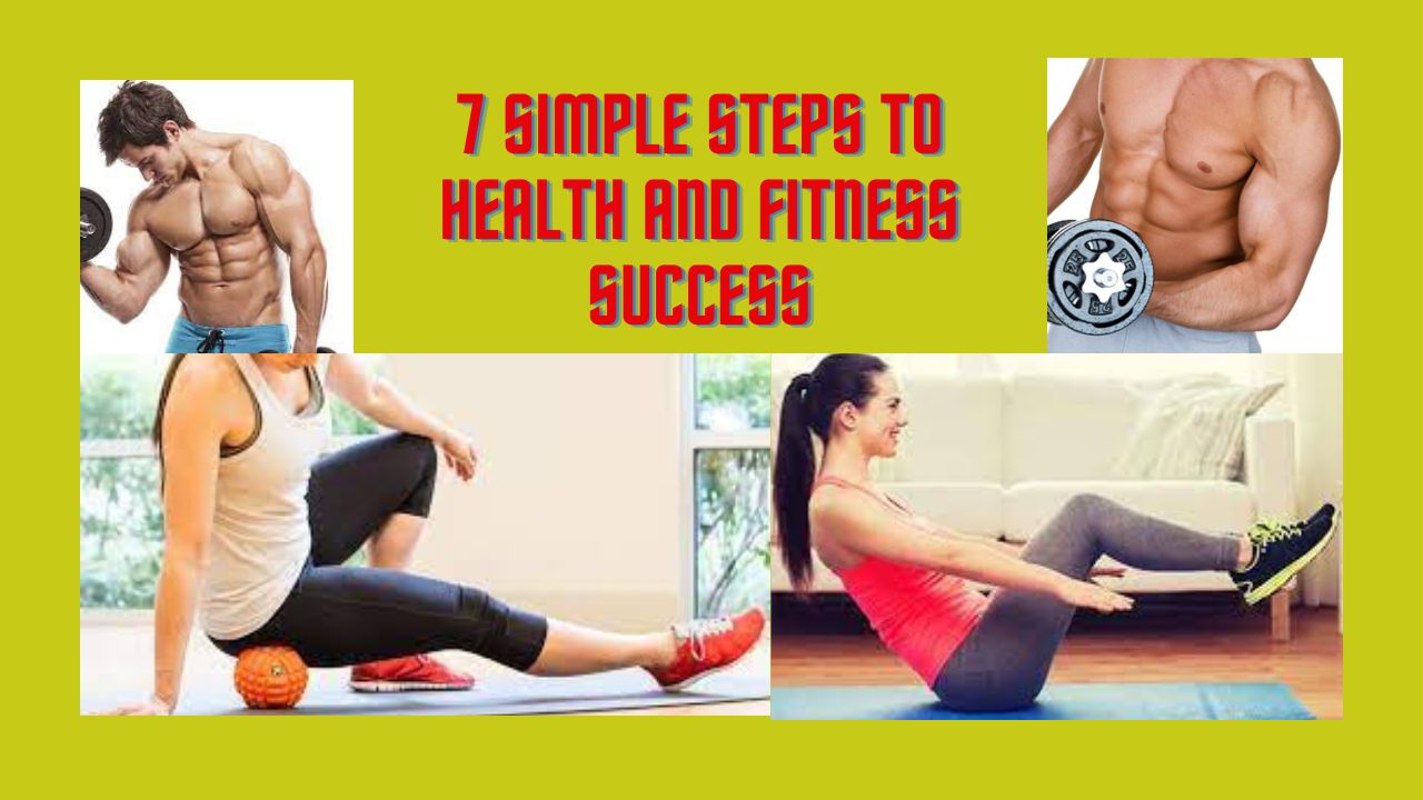 7 Simple Steps To Health and Fitness Success